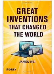 Great Inventions That Changed The World by James Wei.