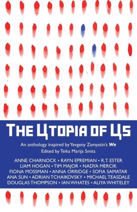 The Utopia Of Us: An Anthology Inspired by Yevgeny Zamyatin’s ‘We’ edited by Teika Marija Smits   (book review)