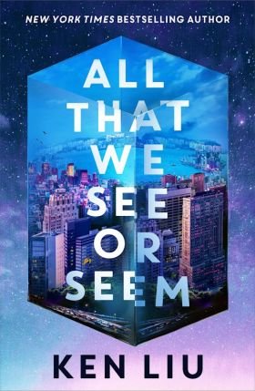 All That We See Or Seem by Ken Liu  (book review)